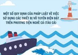 Các quy định của pháp luật về việc sử dụng thiết bị vô tuyến điện trên phương tiện nghề cá (tàu cá)